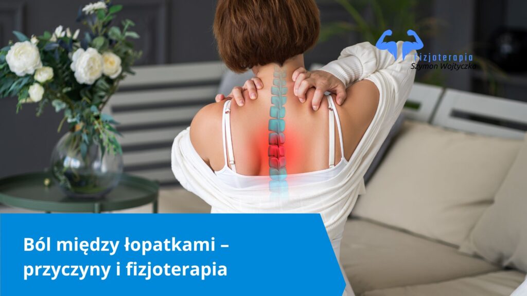 Ból między łopatkami – przyczyny i fizjoterapia